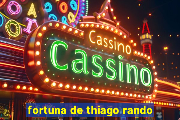 fortuna de thiago rando